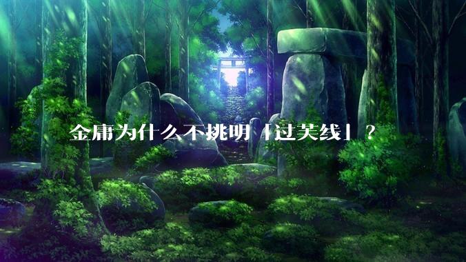 金庸为什么不挑明「过芙线」？