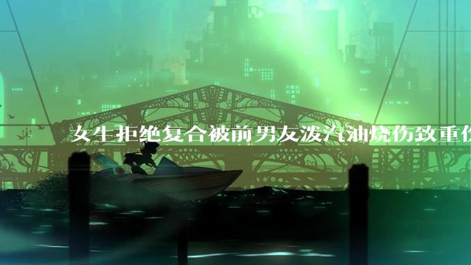 女生拒绝复合被前男友泼汽油烧伤致重伤一审判决结果引起争议，法律和社会如何更好地保护受害者？