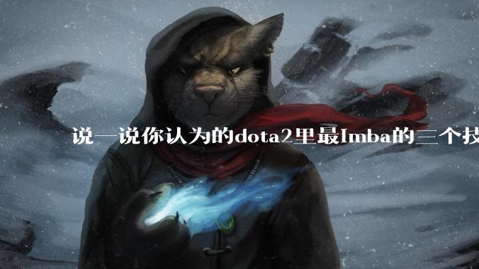 说一说你认为的dota2里最imba的三个技能是什么？